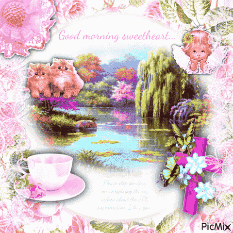 Image ID: Moving pink flowers, lace, and images of a cross, and teacup surround a pastoral image of a garden and two kittens. Text appears that reads, "Good morning sweetheart… please stop sending me conspiracy theory videos about the JFK assassination. I love you."